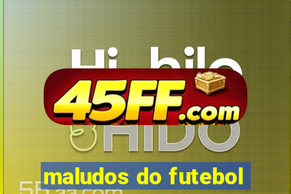 maludos do futebol